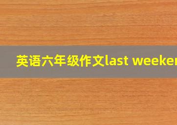 英语六年级作文last weekend